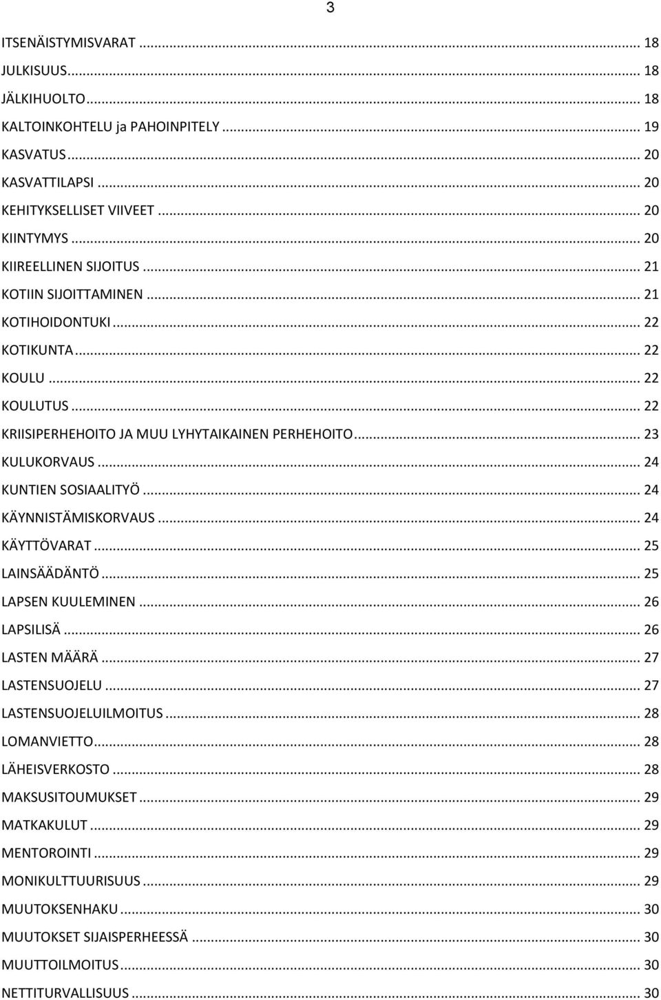 .. 24 KUNTIEN SOSIAALITYÖ... 24 KÄYNNISTÄMISKORVAUS... 24 KÄYTTÖVARAT... 25 LAINSÄÄDÄNTÖ... 25 LAPSEN KUULEMINEN... 26 LAPSILISÄ... 26 LASTEN MÄÄRÄ... 27 LASTENSUOJELU... 27 LASTENSUOJELUILMOITUS.