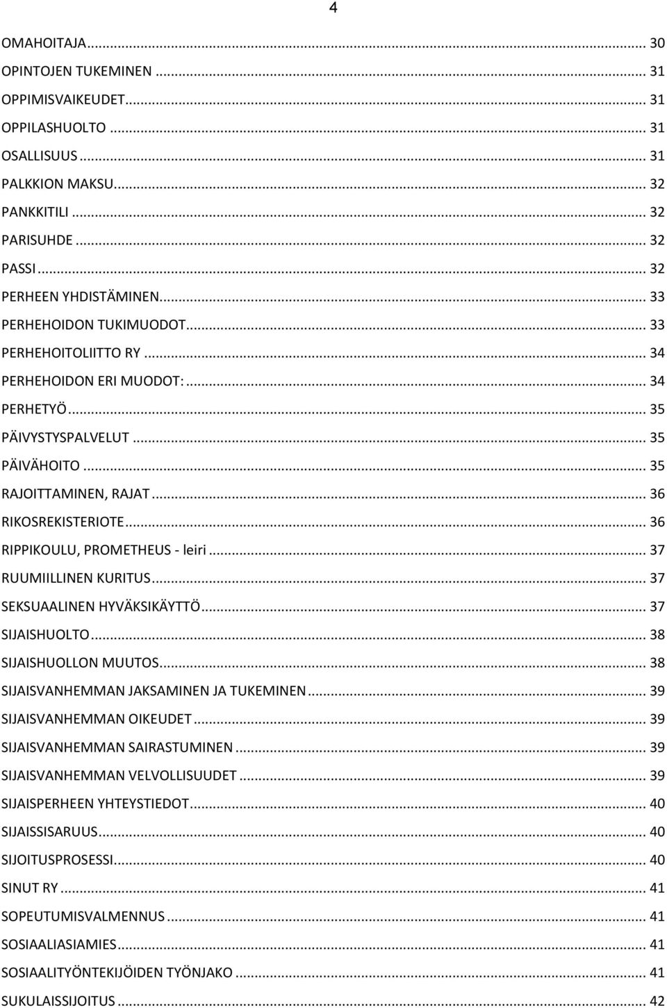 .. 36 RIPPIKOULU, PROMETHEUS - leiri... 37 RUUMIILLINEN KURITUS... 37 SEKSUAALINEN HYVÄKSIKÄYTTÖ... 37 SIJAISHUOLTO... 38 SIJAISHUOLLON MUUTOS... 38 SIJAISVANHEMMAN JAKSAMINEN JA TUKEMINEN.