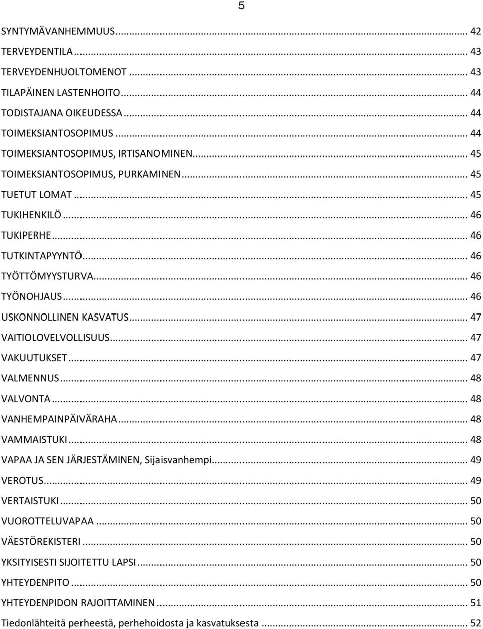 .. 47 VAITIOLOVELVOLLISUUS... 47 VAKUUTUKSET... 47 VALMENNUS... 48 VALVONTA... 48 VANHEMPAINPÄIVÄRAHA... 48 VAMMAISTUKI... 48 VAPAA JA SEN JÄRJESTÄMINEN, Sijaisvanhempi... 49 VEROTUS.