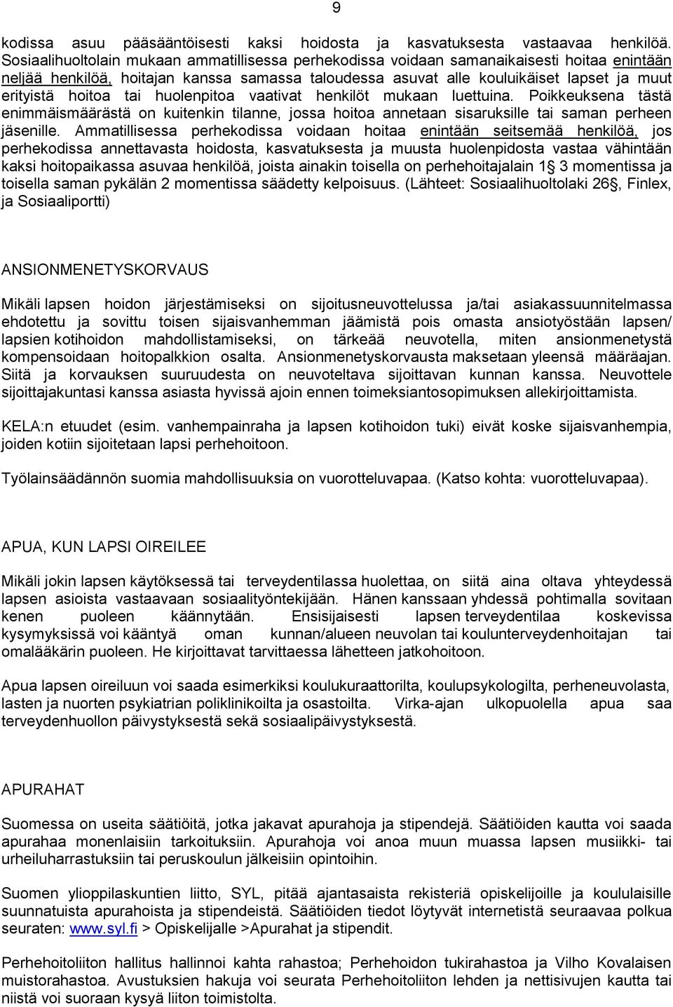 hoitoa tai huolenpitoa vaativat henkilöt mukaan luettuina. Poikkeuksena tästä enimmäismäärästä on kuitenkin tilanne, jossa hoitoa annetaan sisaruksille tai saman perheen jäsenille.