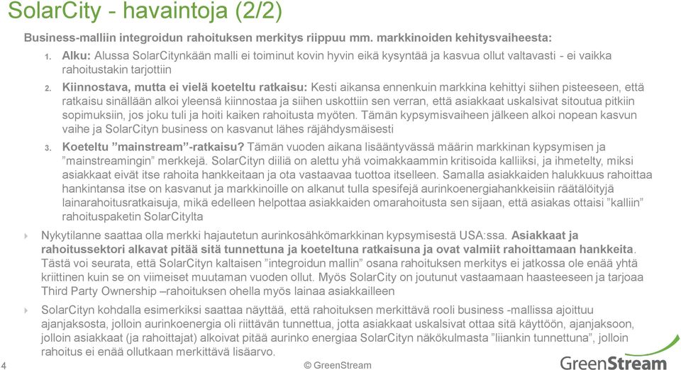 Kiinnostava, mutta ei vielä koeteltu ratkaisu: Kesti aikansa ennenkuin markkina kehittyi siihen pisteeseen, että ratkaisu sinällään alkoi yleensä kiinnostaa ja siihen uskottiin sen verran, että