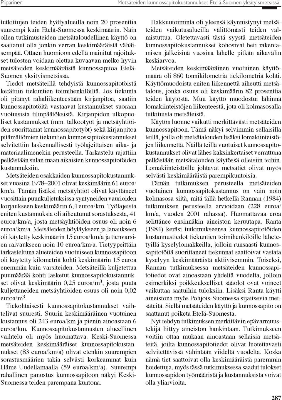 Ottaen huomioon edellä mainitut rajoitukset tulosten voidaan olettaa kuvaavan melko hyvin metsäteiden keskimääräistä kunnossapitoa Etelä- Suomen yksityismetsissä.