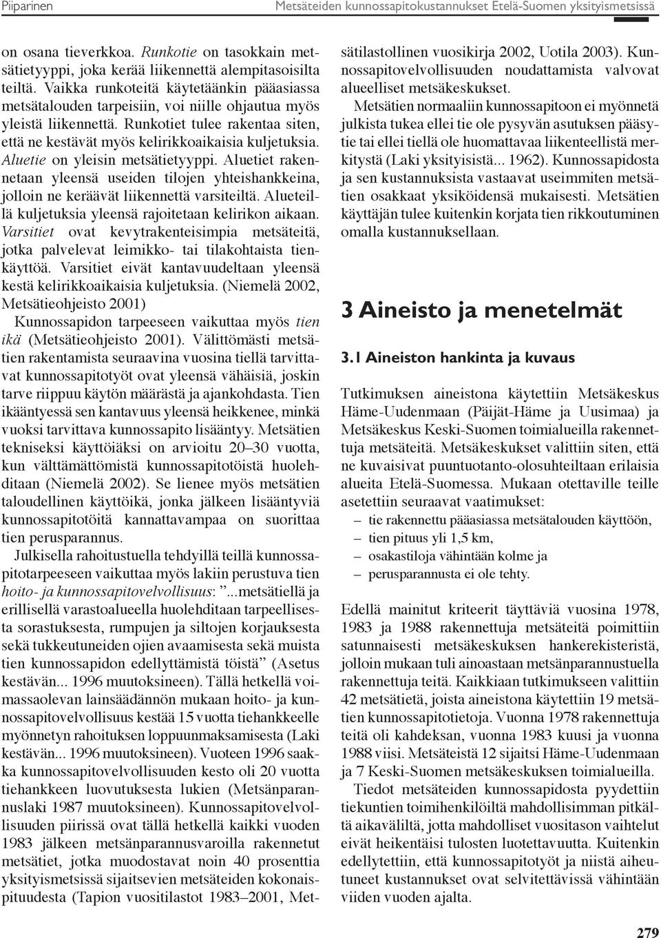 Aluetie on yleisin metsätietyyppi. Aluetiet rakennetaan yleensä useiden tilojen yhteishankkeina, jolloin ne keräävät liikennettä varsiteiltä.