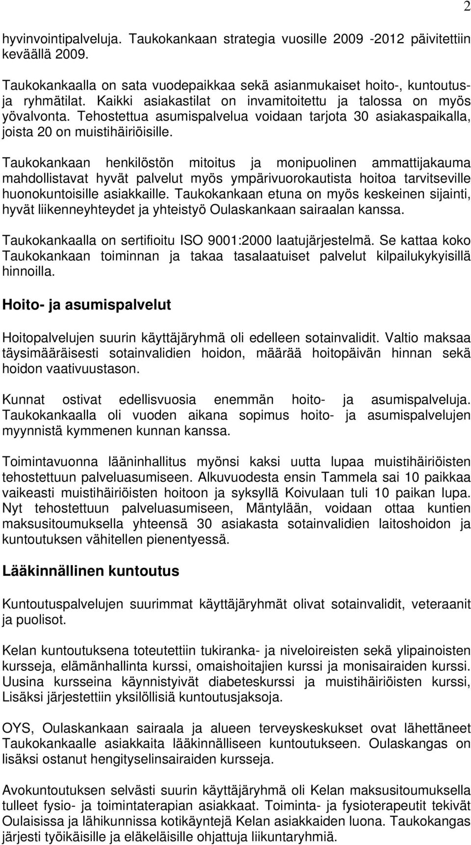 Taukokankaan henkilöstön mitoitus ja monipuolinen ammattijakauma mahdollistavat hyvät palvelut myös ympärivuorokautista hoitoa tarvitseville huonokuntoisille asiakkaille.