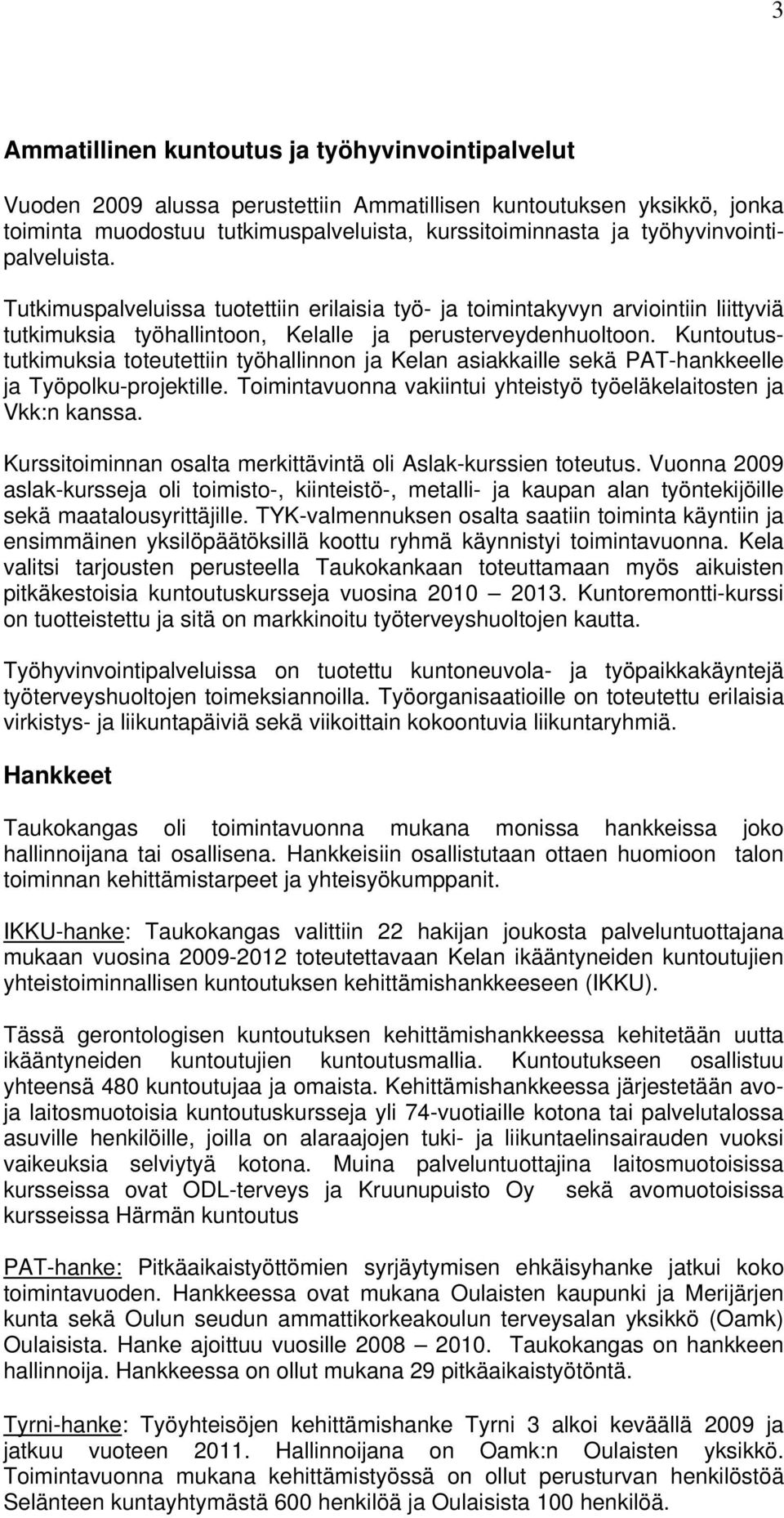 Kuntoutustutkimuksia toteutettiin työhallinnon ja Kelan asiakkaille sekä PAT-hankkeelle ja Työpolku-projektille. Toimintavuonna vakiintui yhteistyö työeläkelaitosten ja Vkk:n kanssa.