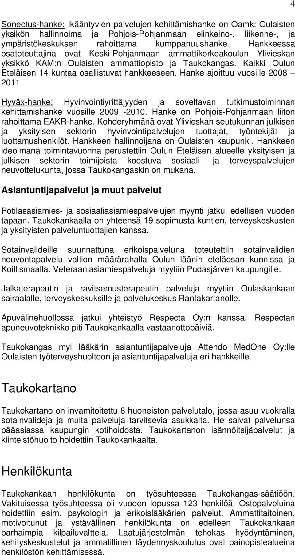 Hanke ajoittuu vuosille 2008 2011. Hyväx-hanke: Hyvinvointiyrittäjyyden ja soveltavan tutkimustoiminnan kehittämishanke vuosille 2009-2010. Hanke on Pohjois-Pohjanmaan liiton rahoittama EAKR-hanke.