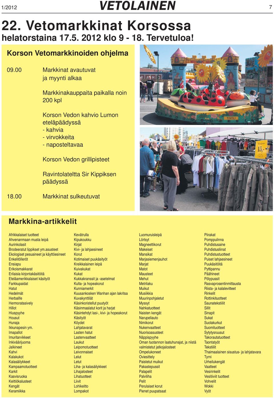 Ravintolateltta Sir Kippiksen päädyssä 18.00 Markkinat sulkeutuvat Markkina-artikkelit Afrikkalaiset tuotteet Ahvenanmaan musta leipä Aurinkolasit Brodeeratut lippikset ym.
