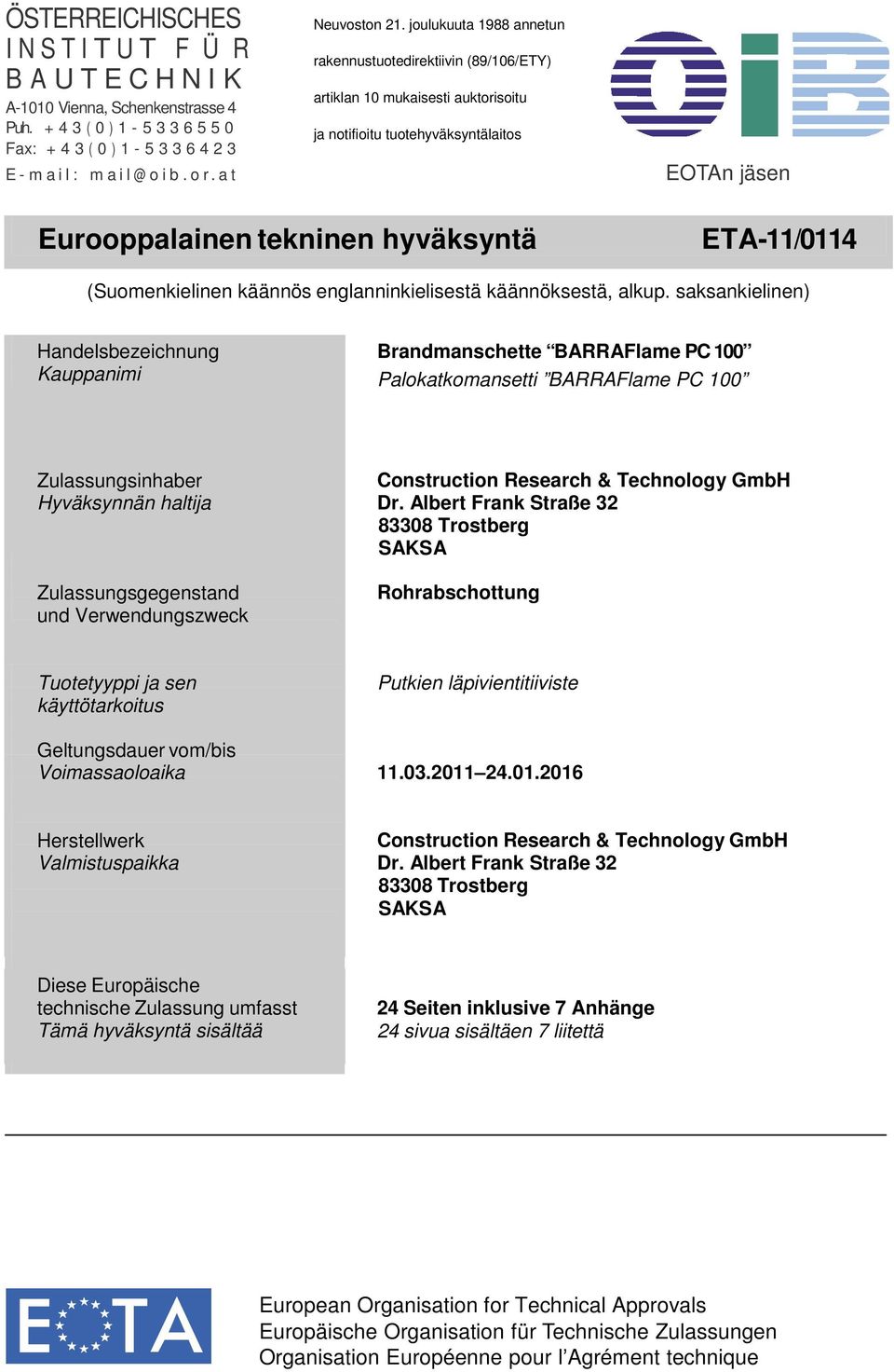 joulukuuta 1988 annetun rakennustuotedirektiivin (89/106/ETY) artiklan 10 mukaisesti auktorisoitu ja notifioitu tuotehyväksyntälaitos Eurooppalainen tekninen hyväksyntä ETA-11/0114 (Suomenkielinen