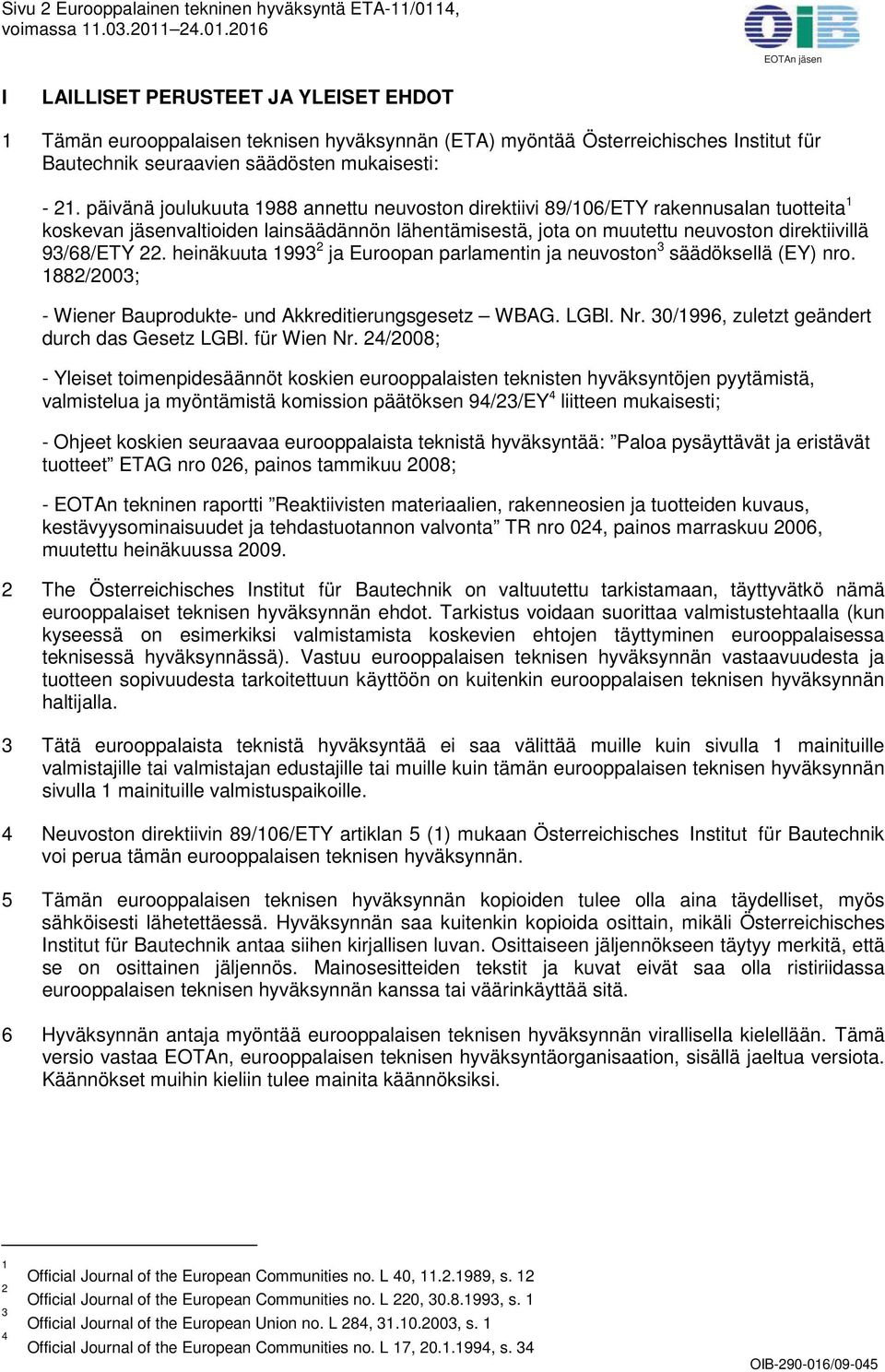 päivänä joulukuuta 1988 annettu neuvoston direktiivi 89/106/ETY rakennusalan tuotteita 1 koskevan jäsenvaltioiden lainsäädännön lähentämisestä, jota on muutettu neuvoston direktiivillä 93/68/ETY 22.