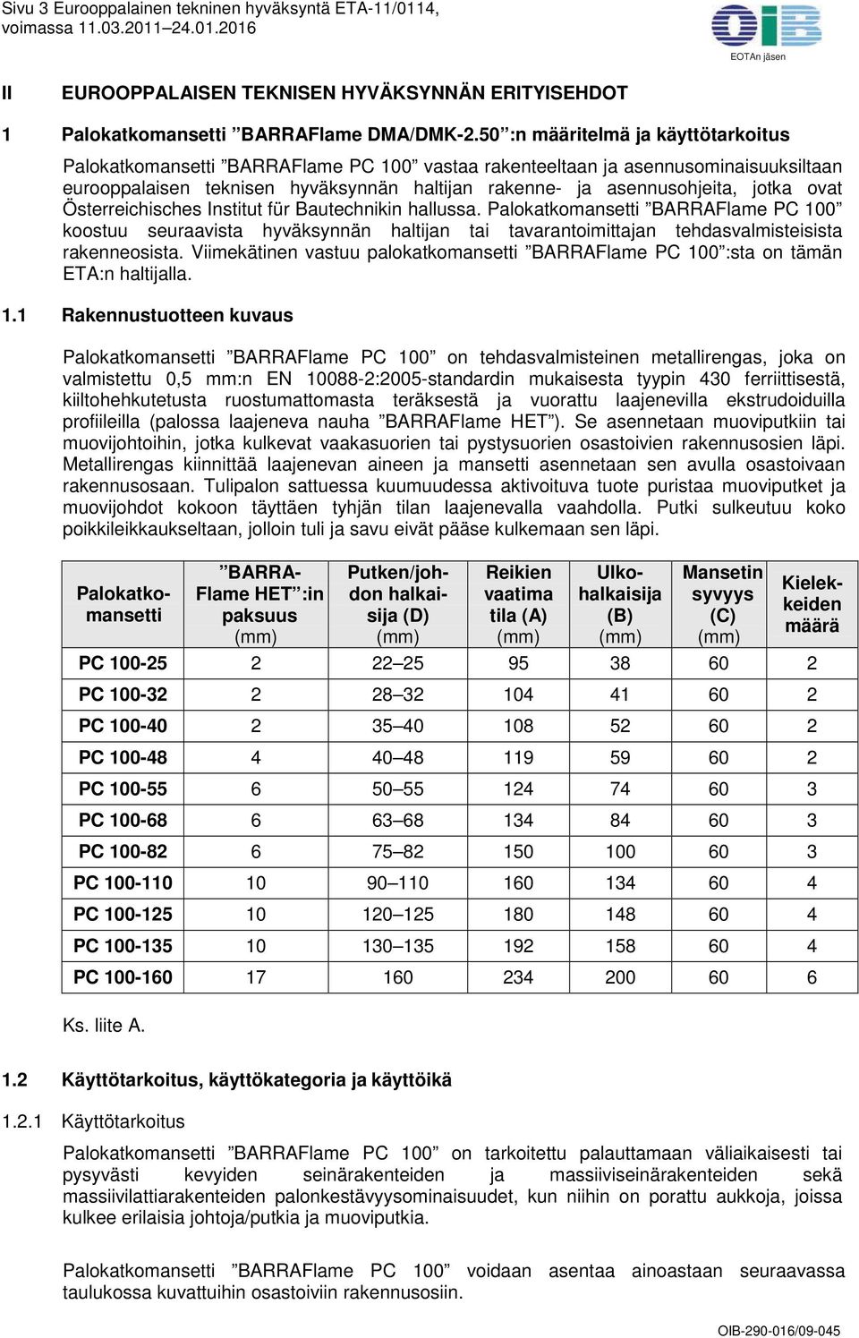 ovat Österreichisches Institut für Bautechnikin hallussa. Palokatkomansetti BARRAFlame PC 100 koostuu seuraavista hyväksynnän haltijan tai tavarantoimittajan tehdasvalmisteisista rakenneosista.