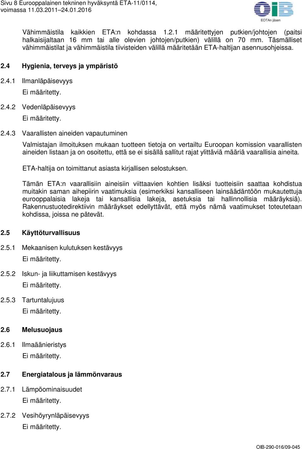 Täsmälliset vähimmäistilat ja vähimmäistila tiivisteiden välillä määritetään ETA-haltijan asennusohjeissa. 2.4 Hygienia, terveys ja ympäristö 2.4.1 Ilmanläpäisevyys Ei määritetty. 2.4.2 Vedenläpäisevyys Ei määritetty.