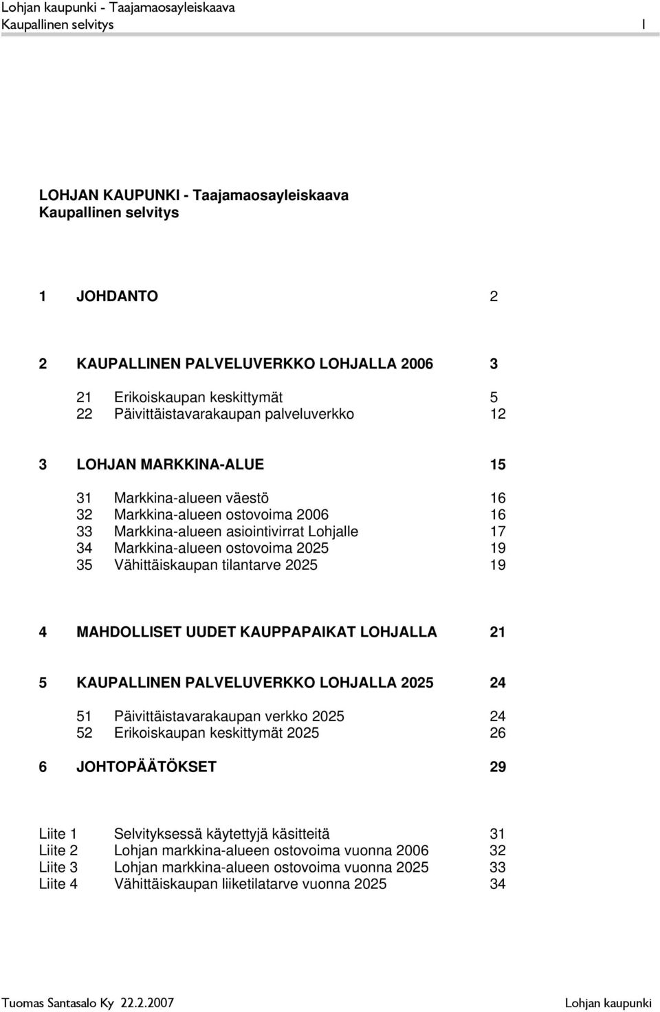 Vähittäiskaupan tilantarve 2025 19 4 MAHDOLLISET UUDET KAUPPAPAIKAT LOHJALLA 21 5 KAUPALLINEN PALVELUVERKKO LOHJALLA 2025 24 51 Päivittäistavarakaupan verkko 2025 24 52 Erikoiskaupan keskittymät 2025