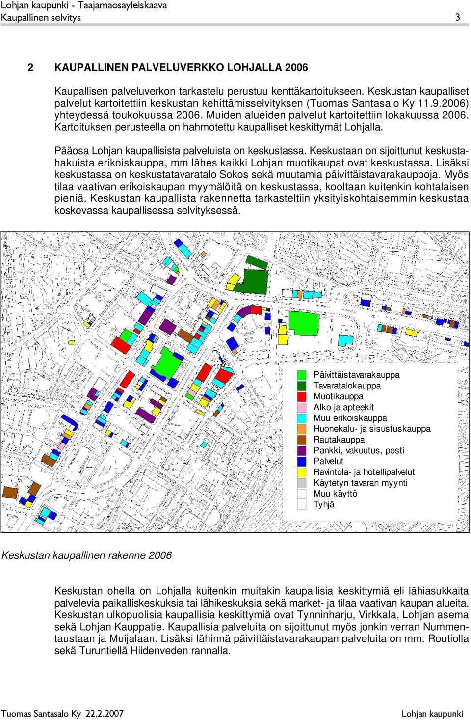 Kartoituksen perusteella on hahmotettu kaupalliset keskittymät Lohjalla. Pääosa Lohjan kaupallisista palveluista on keskustassa.