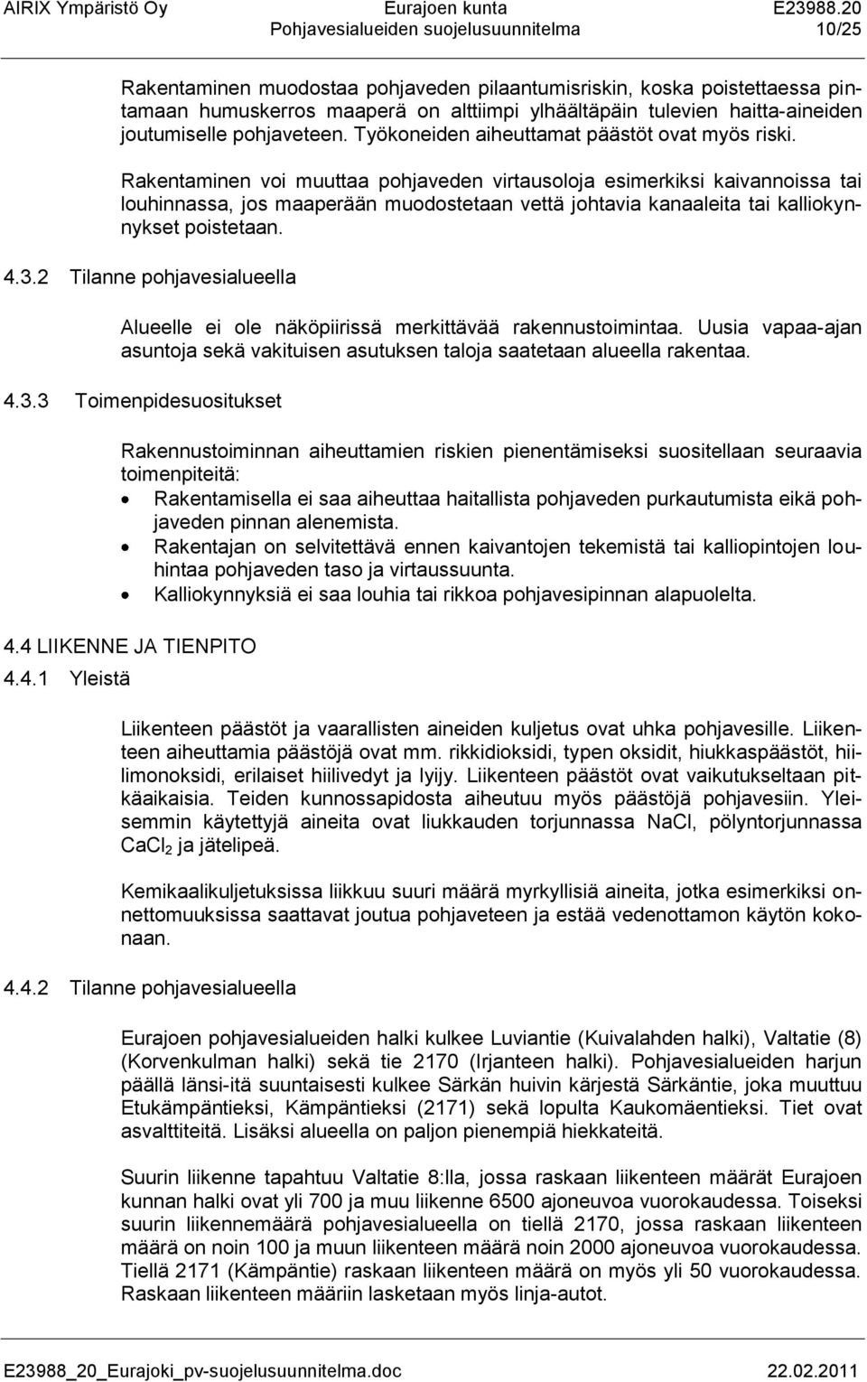 Rakentaminen voi muuttaa pohjaveden virtausoloja esimerkiksi kaivannoissa tai louhinnassa, jos maaperään muodostetaan vettä johtavia kanaaleita tai kalliokynnykset poistetaan. 4.3.