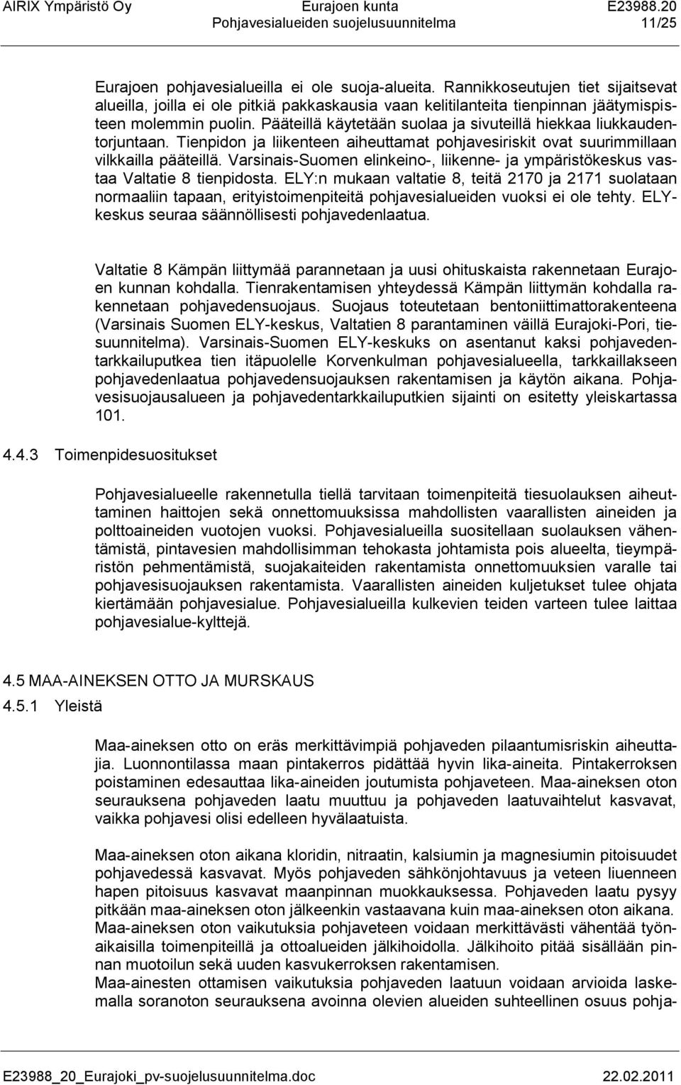 Pääteillä käytetään suolaa ja sivuteillä hiekkaa liukkaudentorjuntaan. Tienpidon ja liikenteen aiheuttamat pohjavesiriskit ovat suurimmillaan vilkkailla pääteillä.