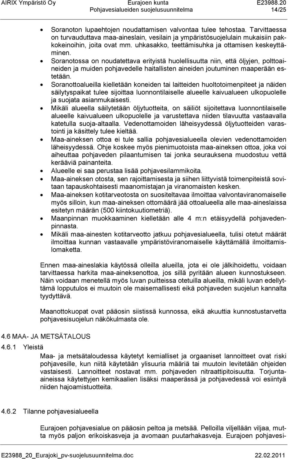 Soranotossa on noudatettava erityistä huolellisuutta niin, että öljyjen, polttoaineiden ja muiden pohjavedelle haitallisten aineiden joutuminen maaperään estetään.