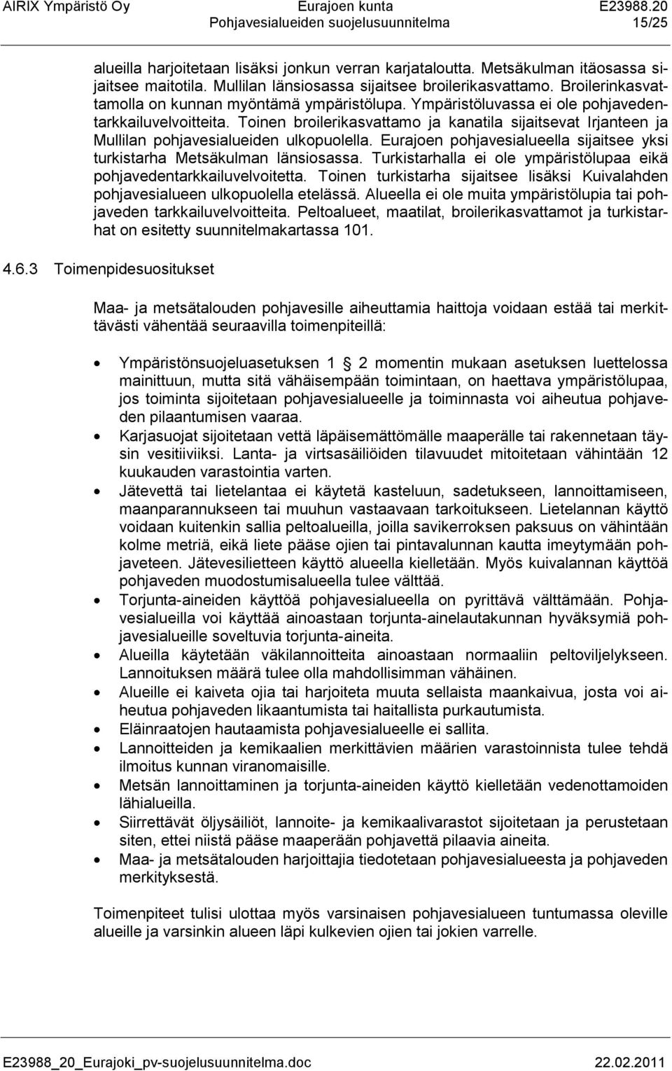 Toinen broilerikasvattamo ja kanatila sijaitsevat Irjanteen ja Mullilan pohjavesialueiden ulkopuolella. Eurajoen pohjavesialueella sijaitsee yksi turkistarha Metsäkulman länsiosassa.