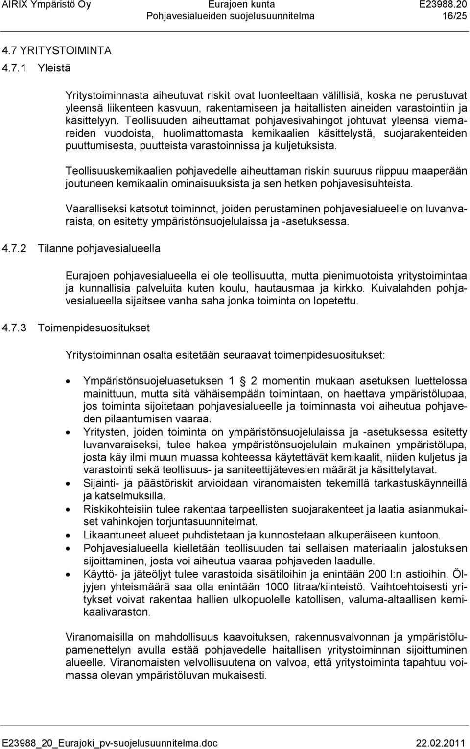 1 Yleistä Yritystoiminnasta aiheutuvat riskit ovat luonteeltaan välillisiä, koska ne perustuvat yleensä liikenteen kasvuun, rakentamiseen ja haitallisten aineiden varastointiin ja käsittelyyn.