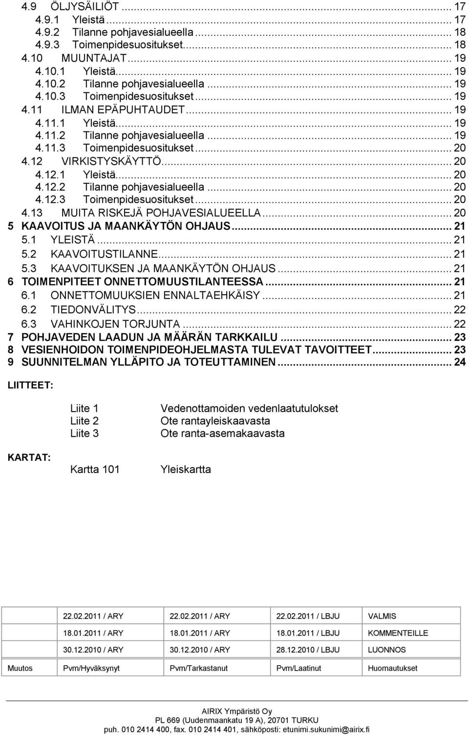 .. 20 5 KAAVOITUS JA MAANKÄYTÖN OHJAUS... 21 5.1 YLEISTÄ... 21 5.2 KAAVOITUSTILANNE... 21 5.3 KAAVOITUKSEN JA MAANKÄYTÖN OHJAUS... 21 6 TOIMENPITEET ONNETTOMUUSTILANTEESSA... 21 6.1 ONNETTOMUUKSIEN ENNALTAEHKÄISY.