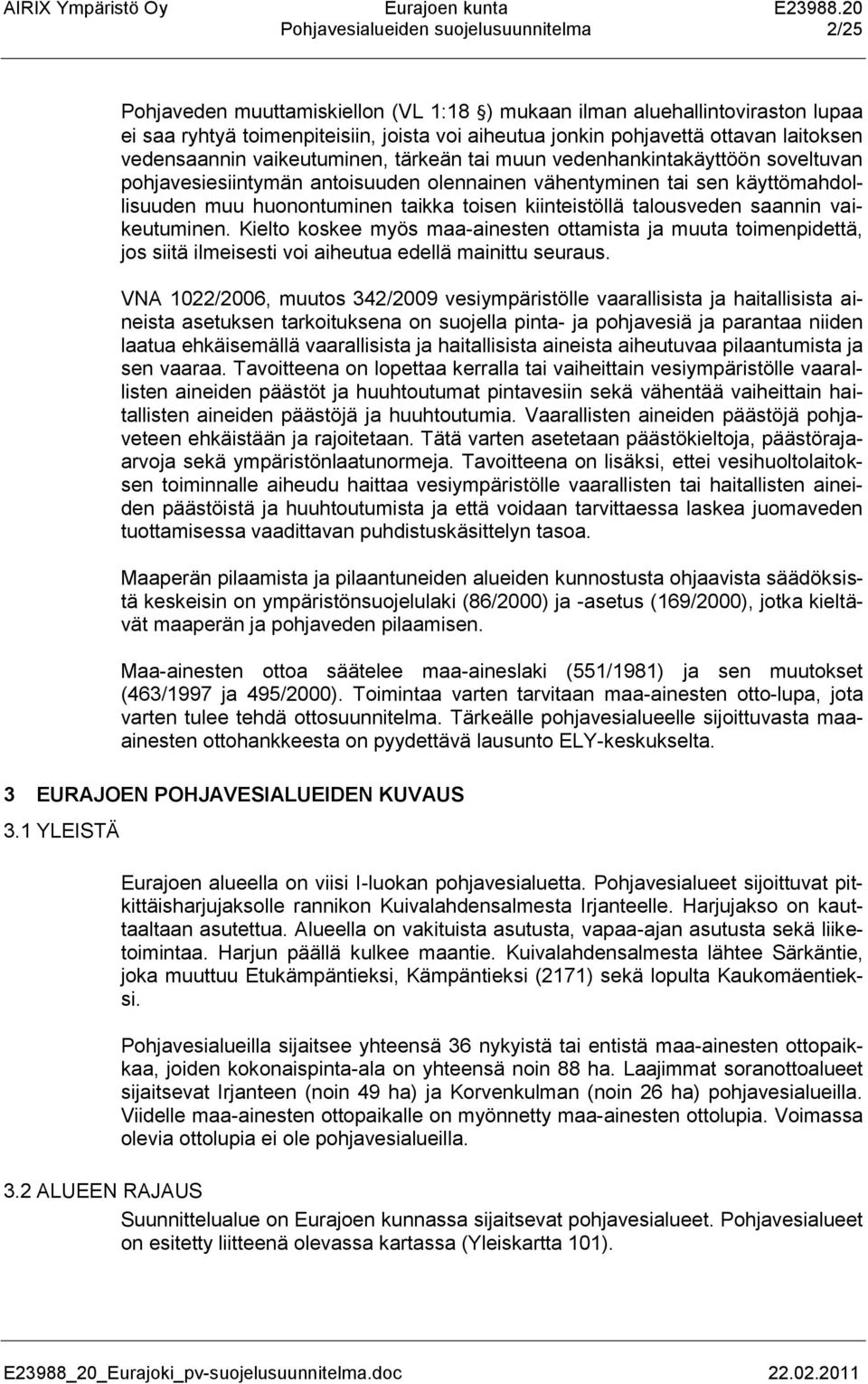 toisen kiinteistöllä talousveden saannin vaikeutuminen. Kielto koskee myös maa-ainesten ottamista ja muuta toimenpidettä, jos siitä ilmeisesti voi aiheutua edellä mainittu seuraus.