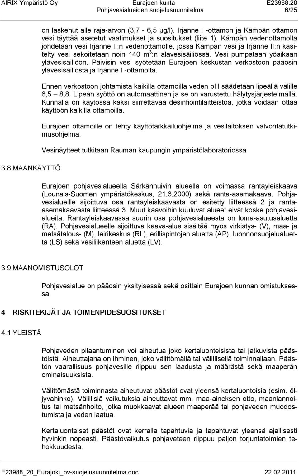 Vesi pumpataan yöaikaan ylävesisäiliöön. Päivisin vesi syötetään Eurajoen keskustan verkostoon pääosin ylävesisäiliöstä ja Irjanne I -ottamolta.