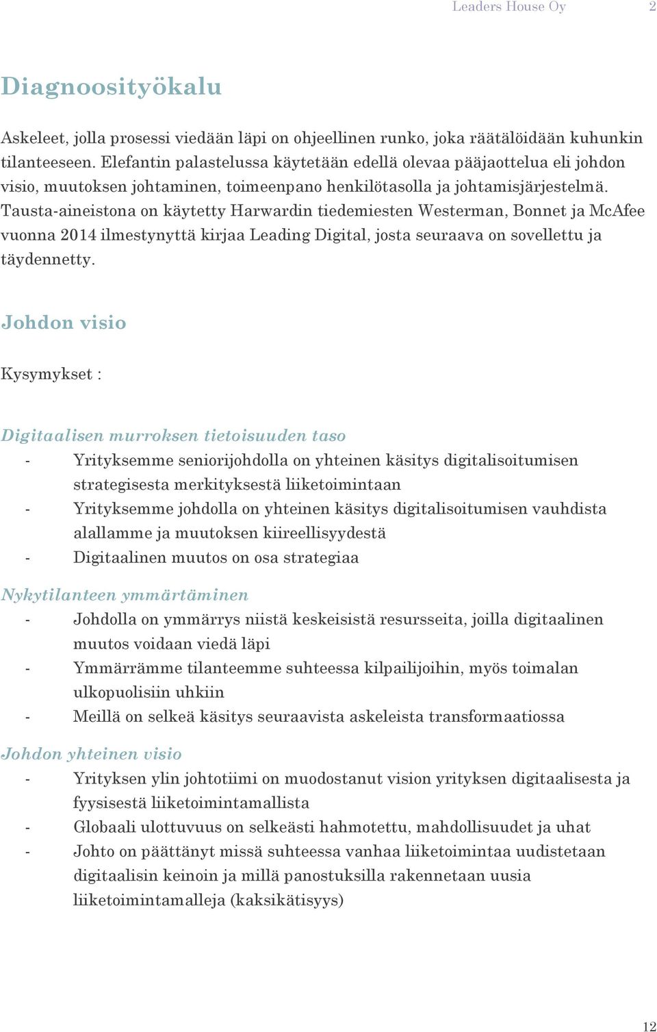 Tausta-aineistona on käytetty Harwardin tiedemiesten Westerman, Bonnet ja McAfee vuonna 2014 ilmestynyttä kirjaa Leading Digital, josta seuraava on sovellettu ja täydennetty.