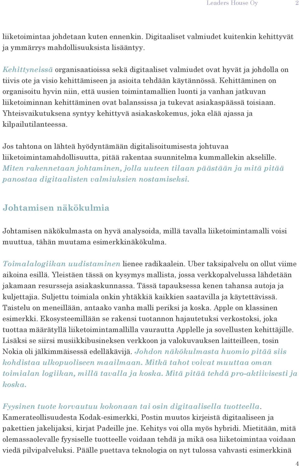 Kehittäminen on organisoitu hyvin niin, että uusien toimintamallien luonti ja vanhan jatkuvan liiketoiminnan kehittäminen ovat balanssissa ja tukevat asiakaspäässä toisiaan.