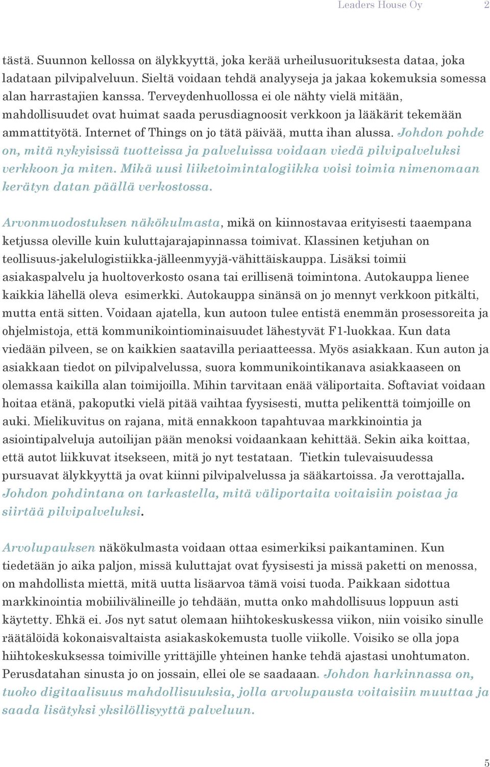 Johdon pohde on, mitä nykyisissä tuotteissa ja palveluissa voidaan viedä pilvipalveluksi verkkoon ja miten. Mikä uusi liiketoimintalogiikka voisi toimia nimenomaan kerätyn datan päällä verkostossa.