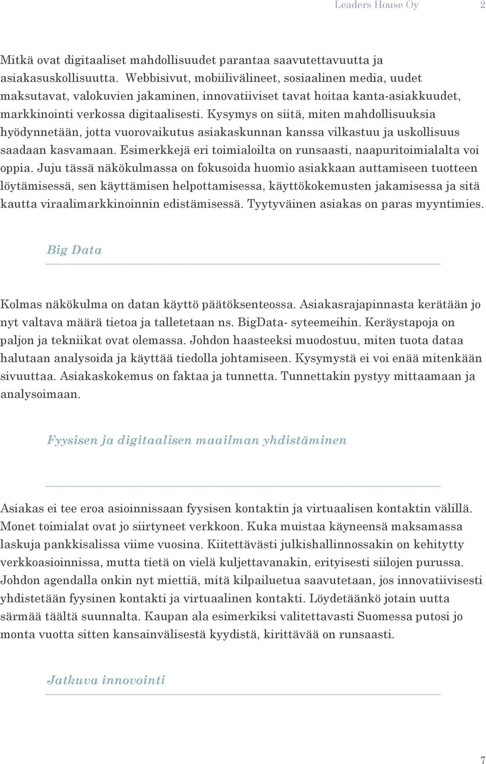 Kysymys on siitä, miten mahdollisuuksia hyödynnetään, jotta vuorovaikutus asiakaskunnan kanssa vilkastuu ja uskollisuus saadaan kasvamaan.