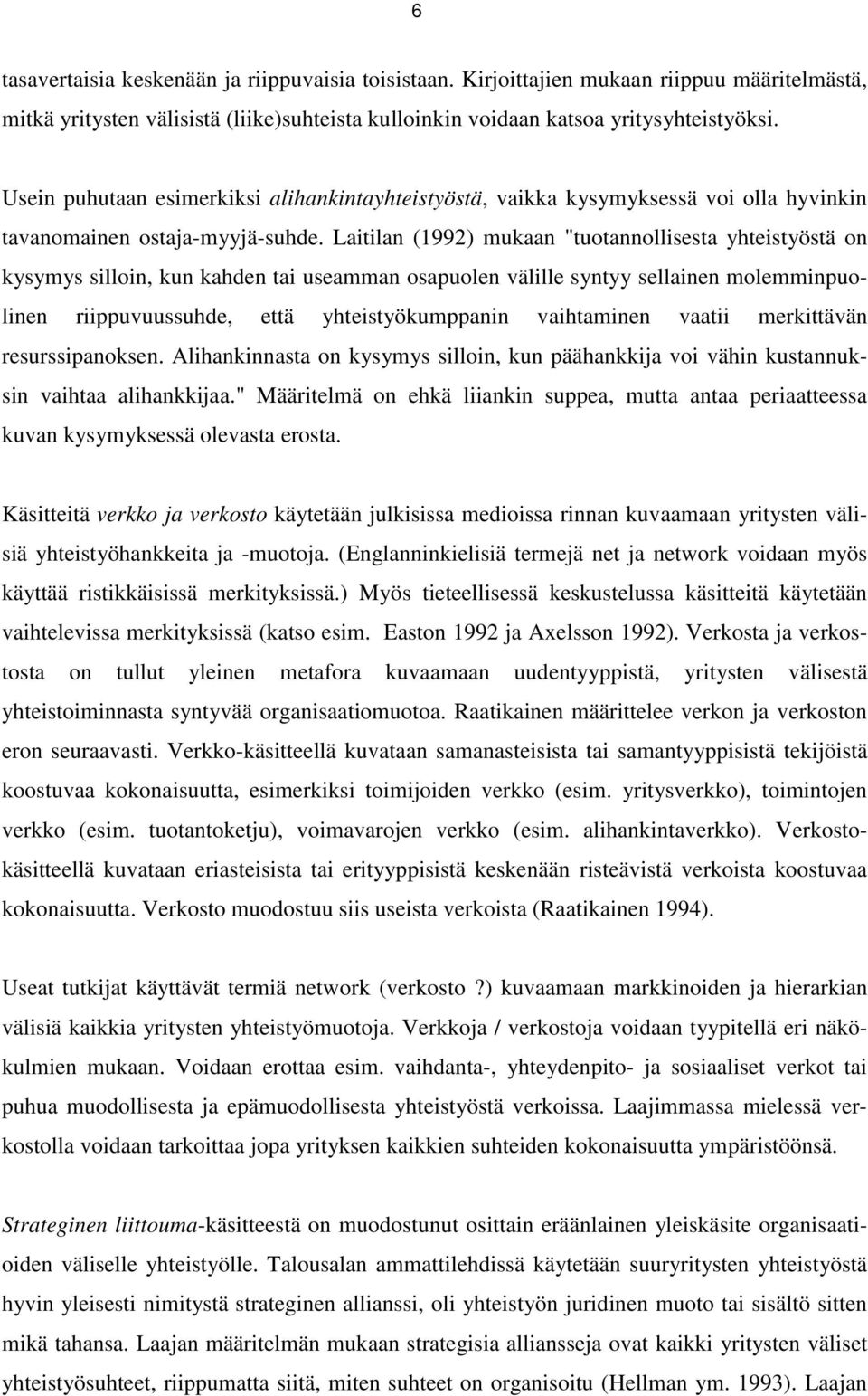 Laitilan (1992) mukaan "tuotannollisesta yhteistyöstä on kysymys silloin, kun kahden tai useamman osapuolen välille syntyy sellainen molemminpuolinen riippuvuussuhde, että yhteistyökumppanin