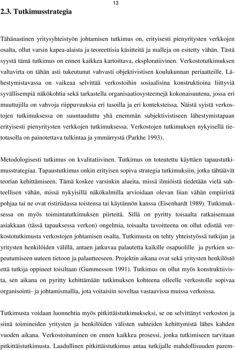 Lähestymistavassa on vaikeaa selvittää verkostoihin sosiaalisina konstruktioina liittyviä syvällisempiä näkökohtia sekä tarkastella organisaatiosysteemejä kokonaisuutena, jossa eri muuttujilla on