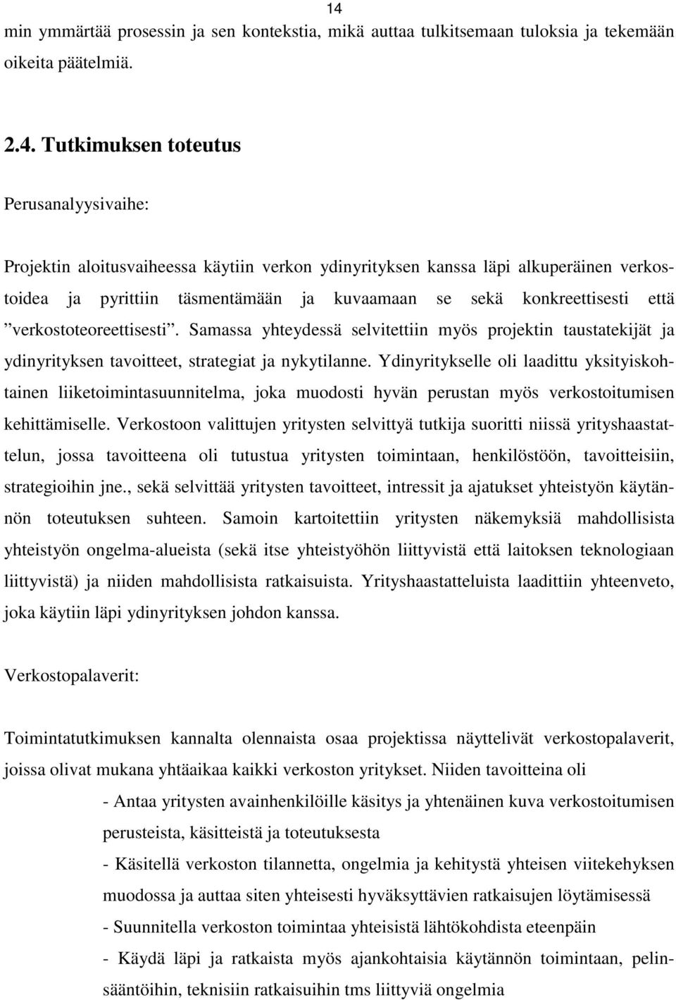 Samassa yhteydessä selvitettiin myös projektin taustatekijät ja ydinyrityksen tavoitteet, strategiat ja nykytilanne.