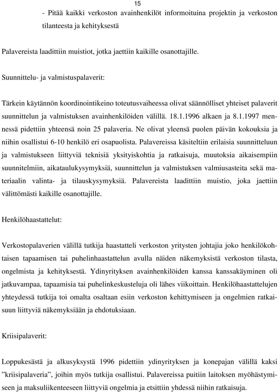 .1.1996 alkaen ja 8.1.1997 mennessä pidettiin yhteensä noin 25 palaveria. Ne olivat yleensä puolen päivän kokouksia ja niihin osallistui 6-10 henkilö eri osapuolista.