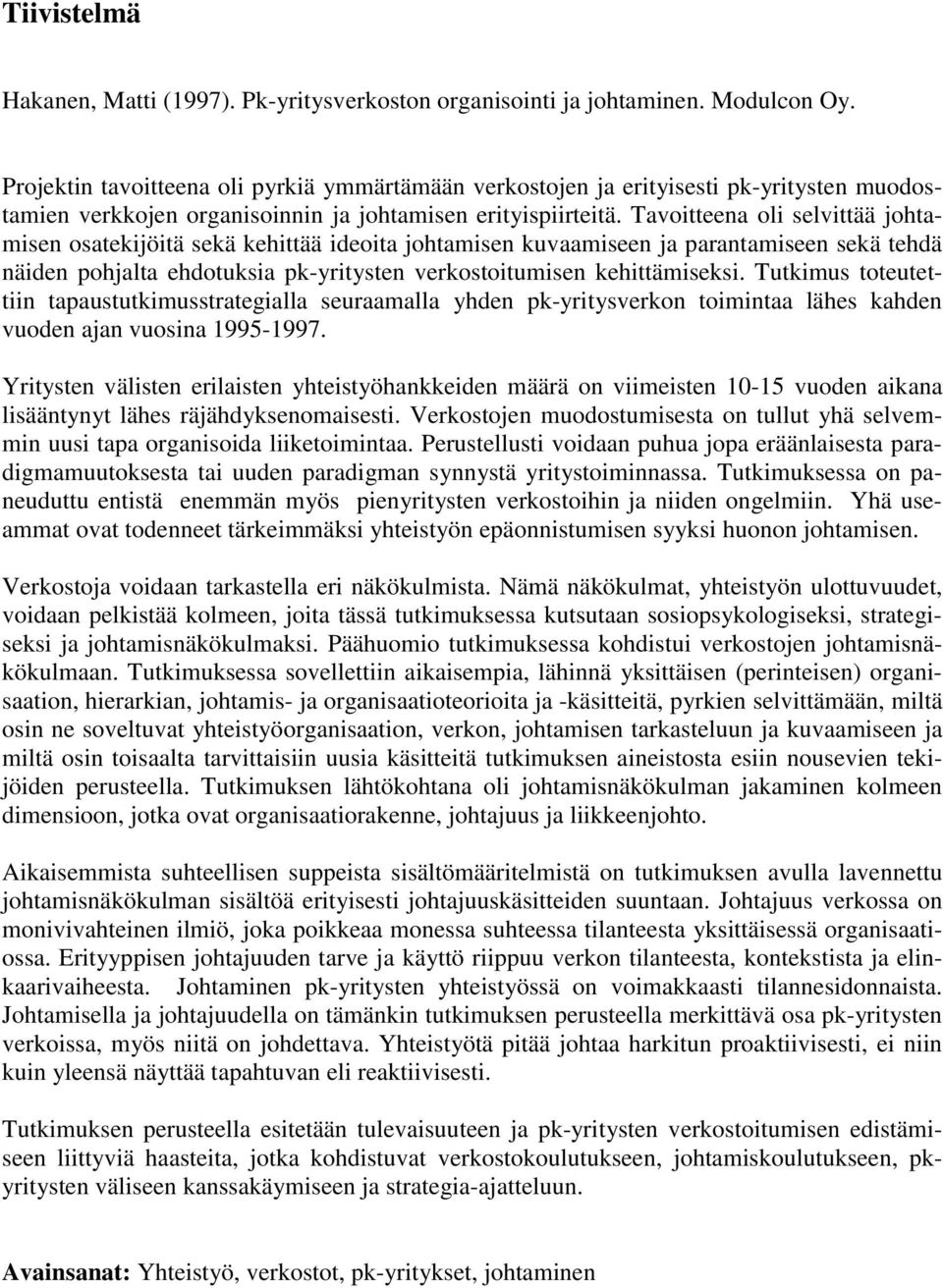 Tavoitteena oli selvittää johtamisen osatekijöitä sekä kehittää ideoita johtamisen kuvaamiseen ja parantamiseen sekä tehdä näiden pohjalta ehdotuksia pk-yritysten verkostoitumisen kehittämiseksi.