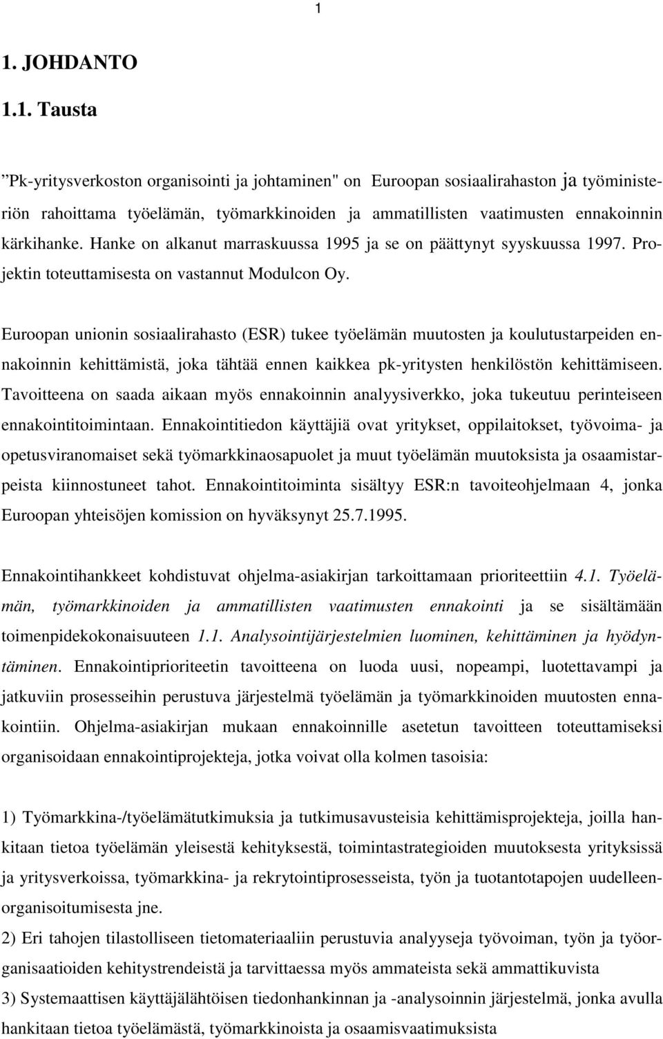 Euroopan unionin sosiaalirahasto (ESR) tukee työelämän muutosten ja koulutustarpeiden ennakoinnin kehittämistä, joka tähtää ennen kaikkea pk-yritysten henkilöstön kehittämiseen.