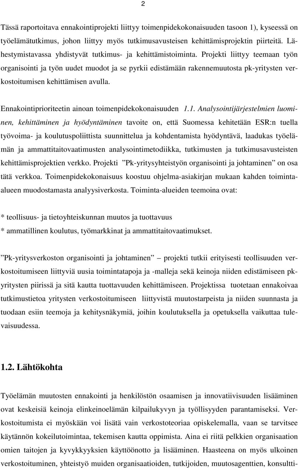 Projekti liittyy teemaan työn organisointi ja työn uudet muodot ja se pyrkii edistämään rakennemuutosta pk-yritysten verkostoitumisen kehittämisen avulla.