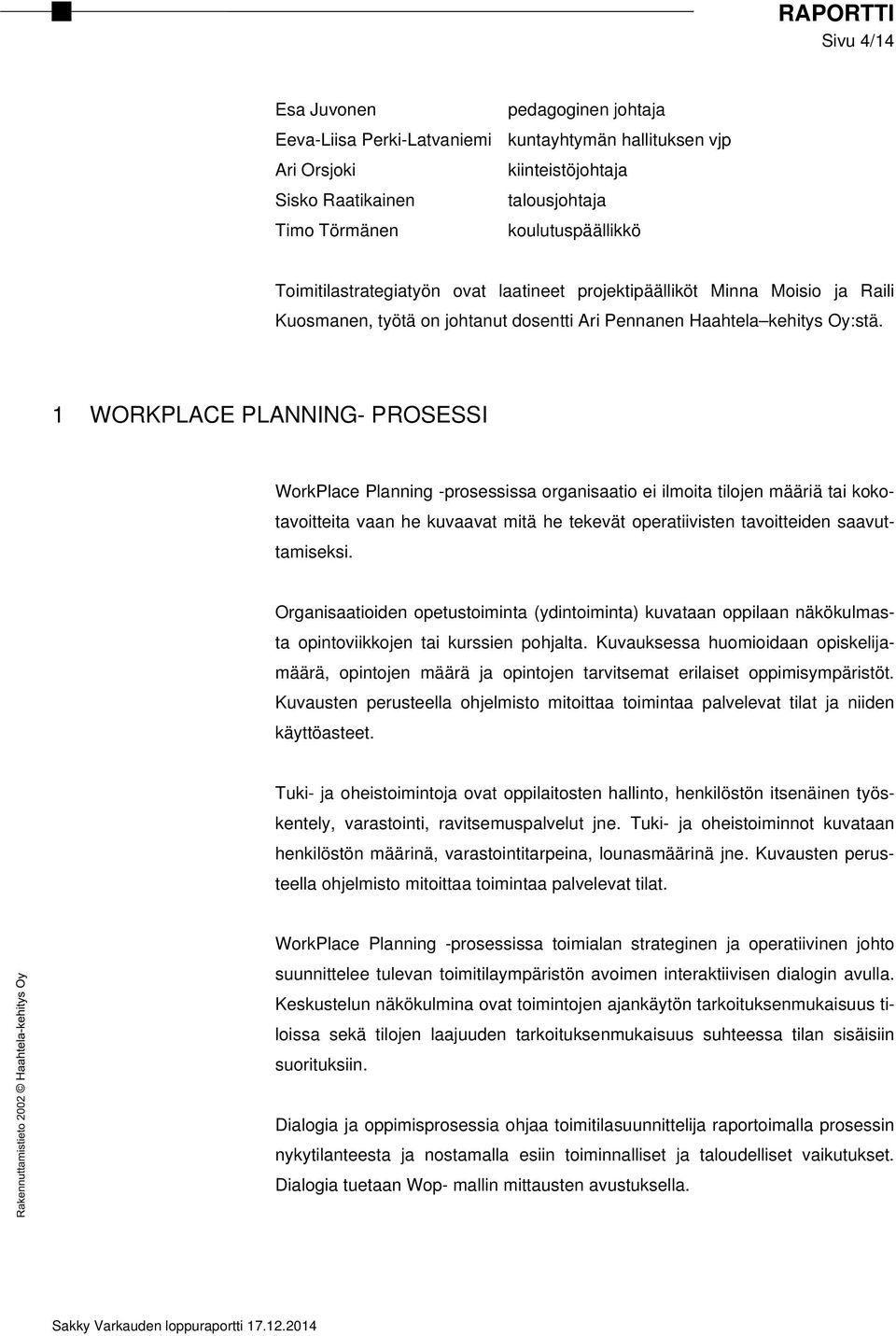 1 WORKPLACE PLANNING- PROSESSI WorkPlace Planning -prosessissa organisaatio ei ilmoita tilojen määriä tai kokotavoitteita vaan he kuvaavat mitä he tekevät operatiivisten tavoitteiden saavuttamiseksi.