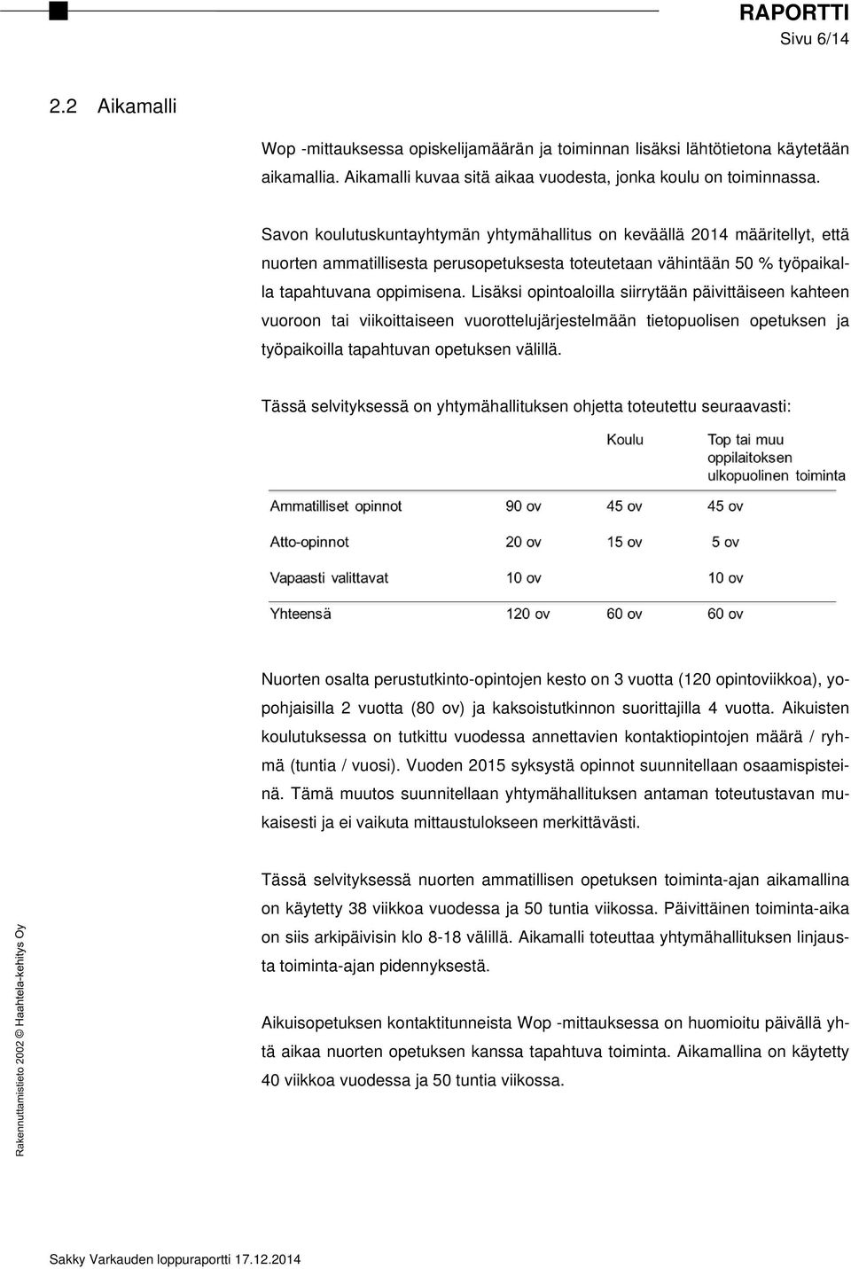 Lisäksi opintoaloilla siirrytään päivittäiseen kahteen vuoroon tai viikoittaiseen vuorottelujärjestelmään tietopuolisen opetuksen ja työpaikoilla tapahtuvan opetuksen välillä.