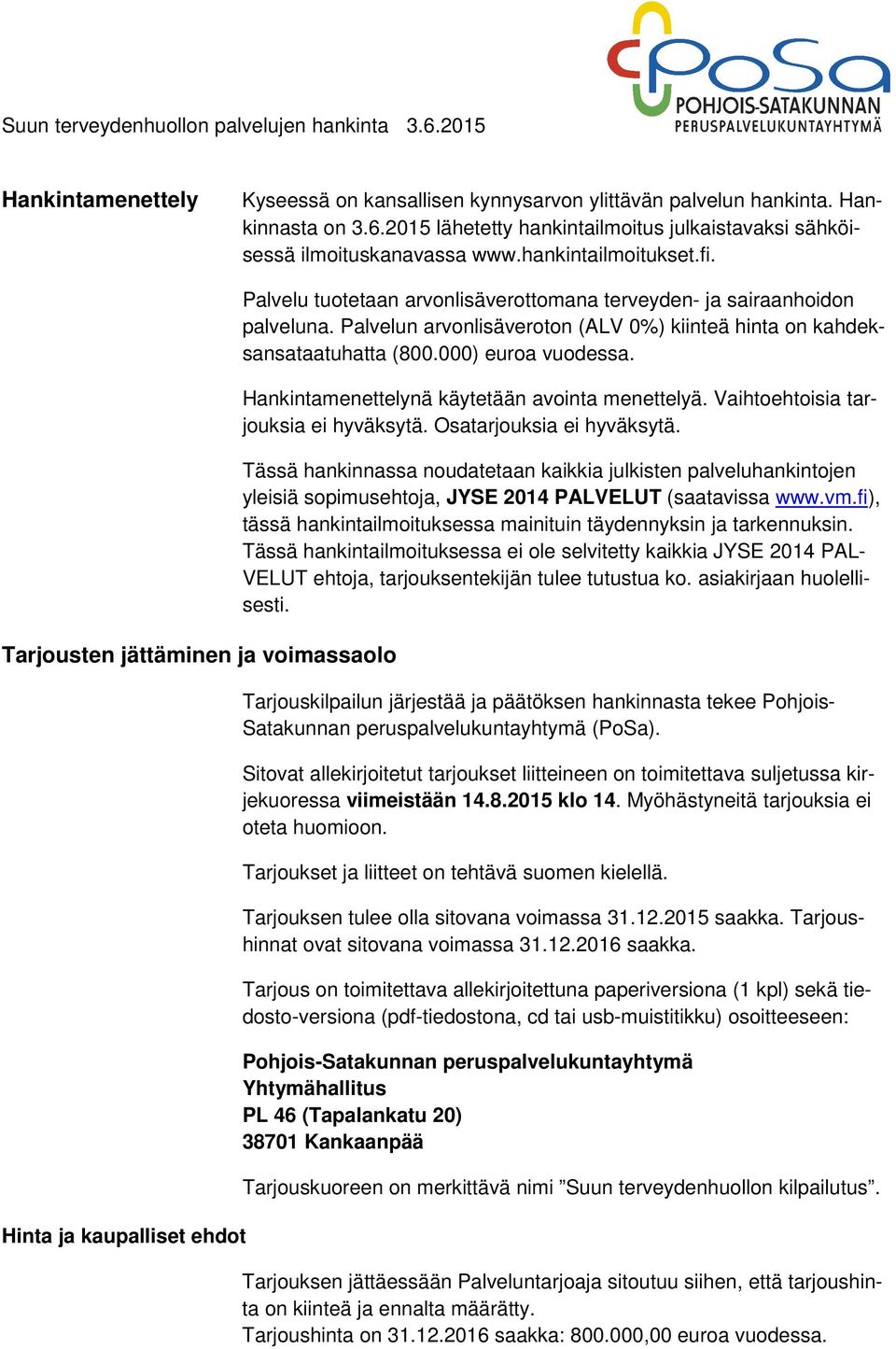 Palvelun arvonlisäveroton (ALV 0%) kiinteä hinta on kahdeksansataatuhatta (800.000) euroa vuodessa. Hankintamenettelynä käytetään avointa menettelyä. Vaihtoehtoisia tarjouksia ei hyväksytä.