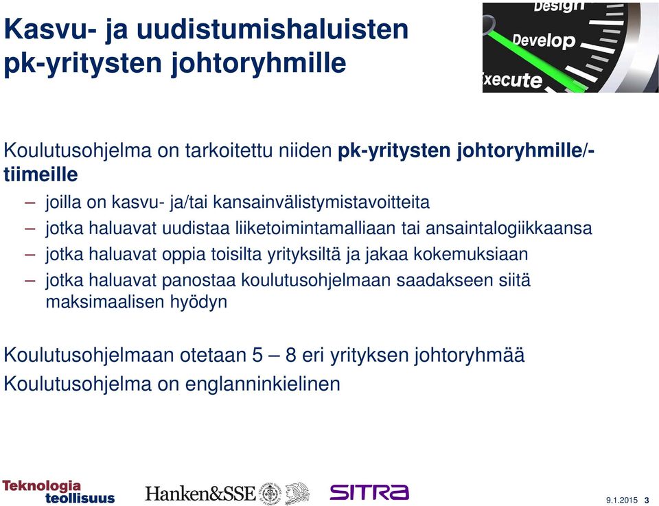 ansaintalogiikkaansa jotka haluavat oppia toisilta yrityksiltä ja jakaa kokemuksiaan jotka haluavat panostaa koulutusohjelmaan