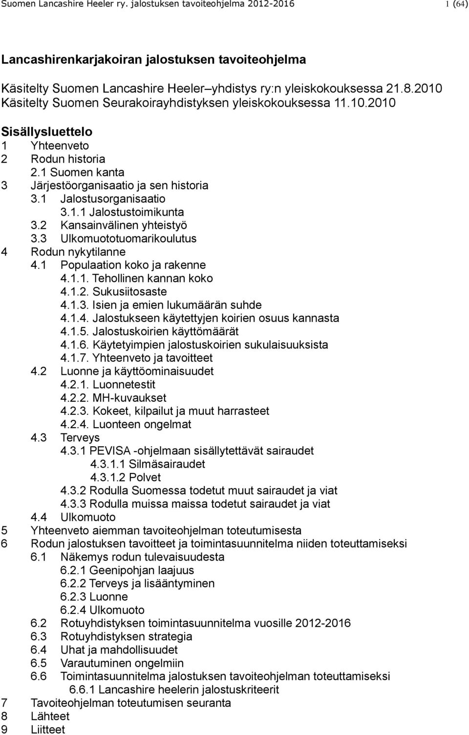 1 Jalostusorganisaatio 3.1.1 Jalostustoimikunta 3.2 Kansainvälinen yhteistyö 3.3 Ulkomuototuomarikoulutus 4 Rodun nykytilanne 4.1 Populaation koko ja rakenne 4.1.1. Tehollinen kannan koko 4.1.2. Sukusiitosaste 4.