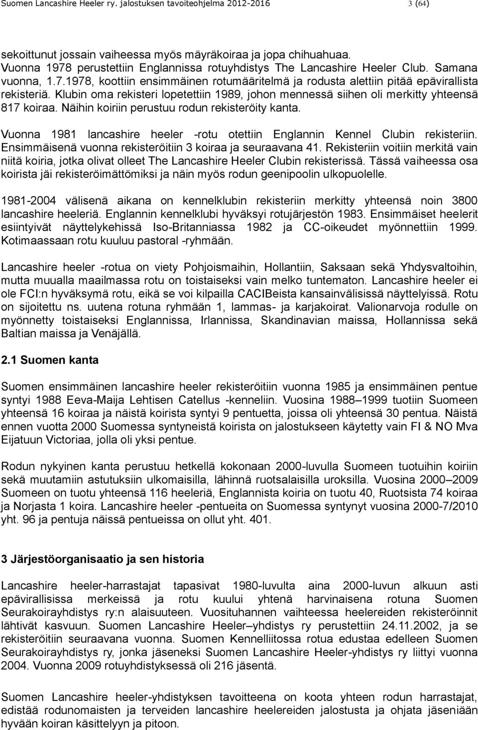 Klubin oma rekisteri lopetettiin 1989, johon mennessä siihen oli merkitty yhteensä 817 koiraa. Näihin koiriin perustuu rodun rekisteröity kanta.