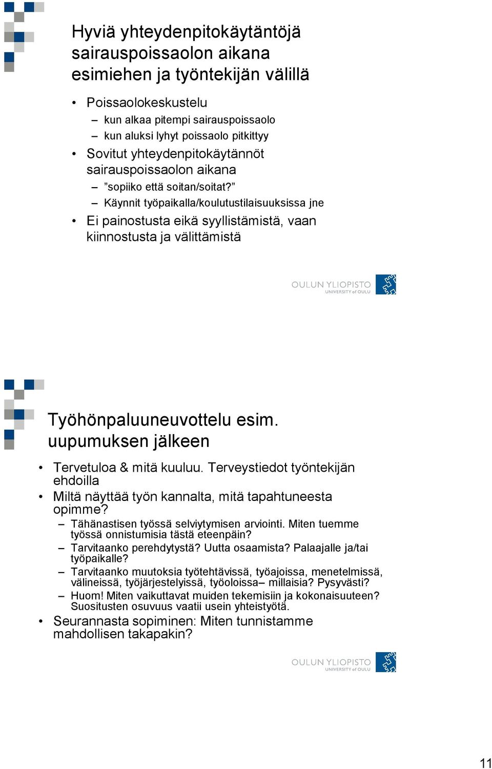 Käynnit työpaikalla/koulutustilaisuuksissa jne Ei painostusta eikä syyllistämistä, vaan kiinnostusta ja välittämistä Työhönpaluuneuvottelu esim. uupumuksen jälkeen Tervetuloa & mitä kuuluu.