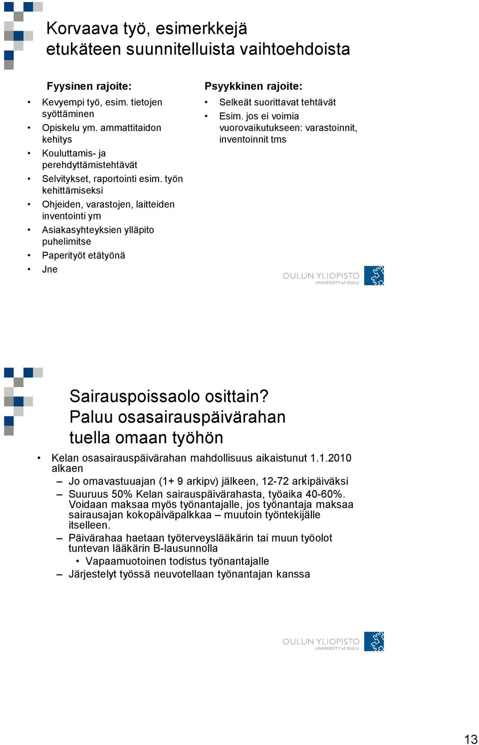 työn kehittämiseksi Ohjeiden, varastojen, laitteiden inventointi ym Asiakasyhteyksien ylläpito puhelimitse Paperityöt etätyönä Jne Psyykkinen rajoite: Selkeät suorittavat tehtävät Esim.