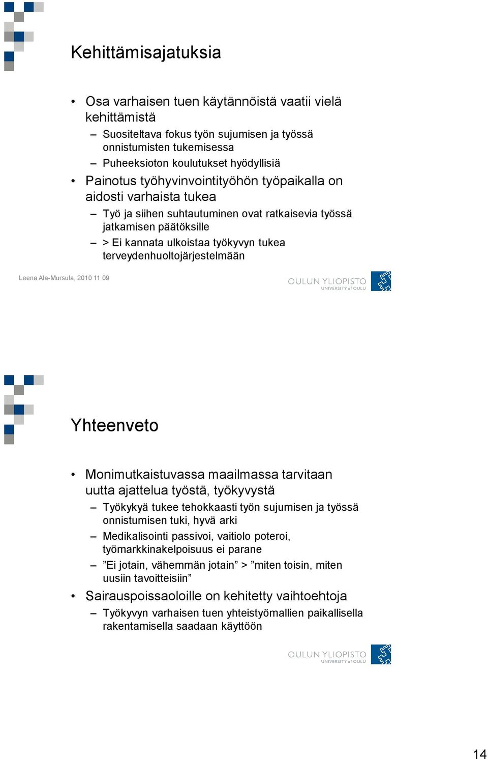 terveydenhuoltojärjestelmään Leena Ala-Mursula, 2010 11 09 Yhteenveto Monimutkaistuvassa maailmassa tarvitaan uutta ajattelua työstä, työkyvystä Työkykyä tukee tehokkaasti työn sujumisen ja työssä