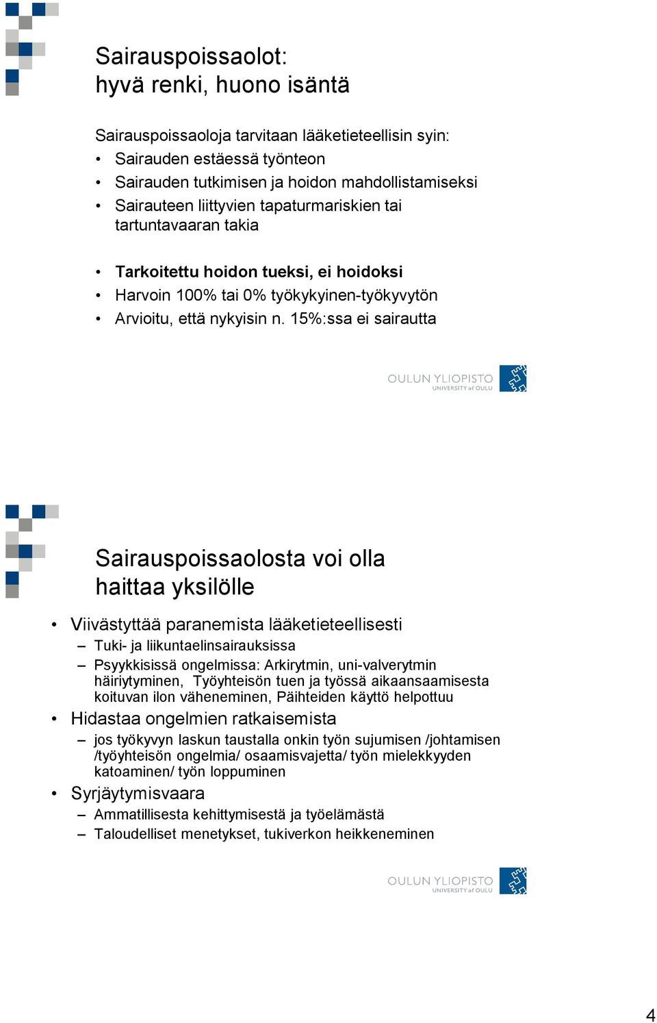 15%:ssa ei sairautta Sairauspoissaolosta voi olla haittaa yksilölle Viivästyttää paranemista lääketieteellisesti Tuki- ja liikuntaelinsairauksissa Psyykkisissä ongelmissa: Arkirytmin, uni-valverytmin