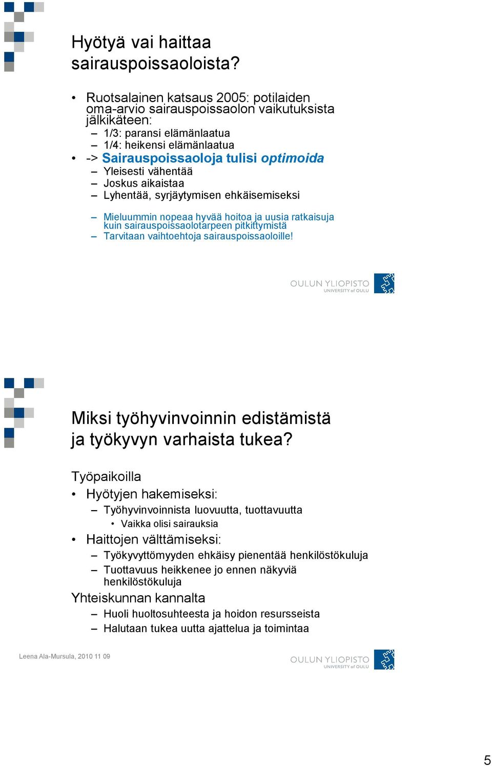 vähentää Joskus aikaistaa Lyhentää, syrjäytymisen ehkäisemiseksi Mieluummin nopeaa hyvää hoitoa ja uusia ratkaisuja kuin sairauspoissaolotarpeen pitkittymistä Tarvitaan vaihtoehtoja