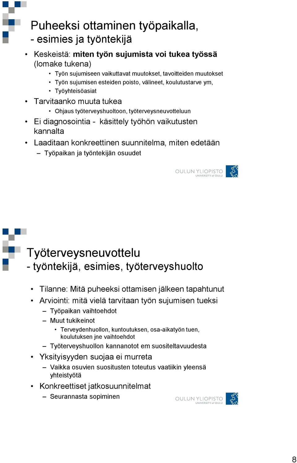 Laaditaan konkreettinen suunnitelma, miten edetään Työpaikan ja työntekijän osuudet Työterveysneuvottelu - työntekijä, esimies, työterveyshuolto Tilanne: Mitä puheeksi ottamisen jälkeen tapahtunut