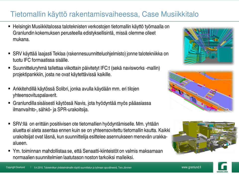 Suunnitteluryhmä tallettaa viikottain päivitetyt IFC:t (sekä navisworks -mallin) projektipankkiin, josta ne ovat käytettävissä kaikille. Arkkitehdillä käytössä Solibri, jonka avulla käydään mm.