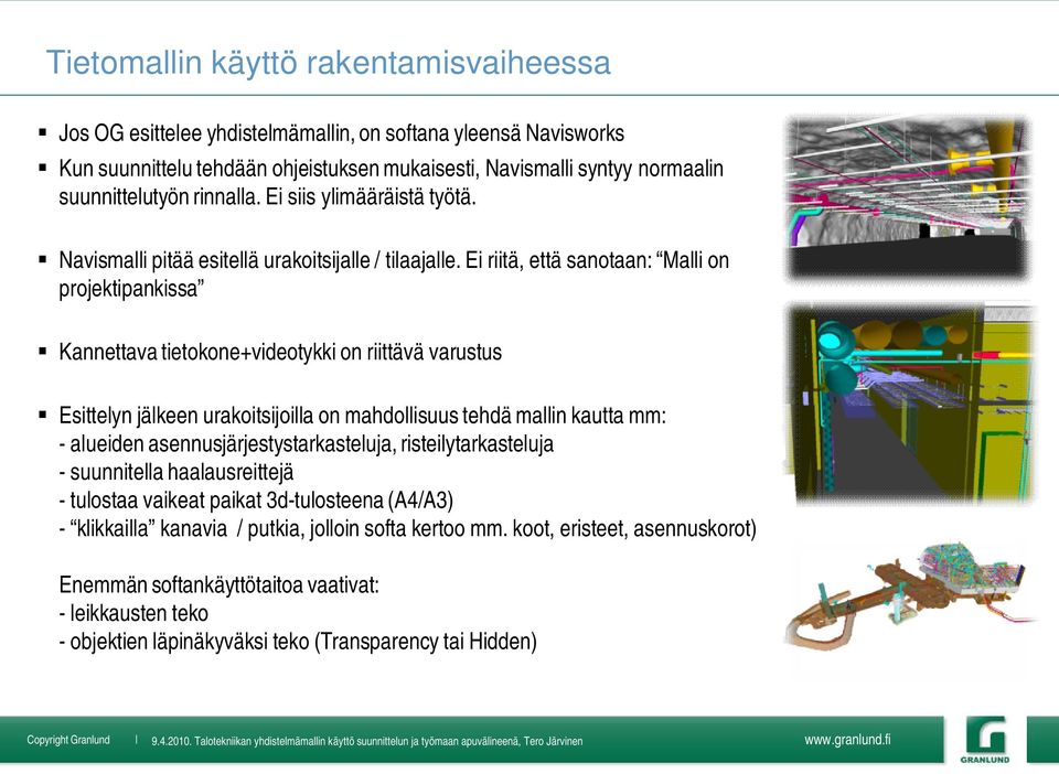 Ei riitä, että sanotaan: Malli on projektipankissa Kannettava tietokone+videotykki on riittävä varustus Esittelyn jälkeen urakoitsijoilla on mahdollisuus tehdä mallin kautta mm: - alueiden